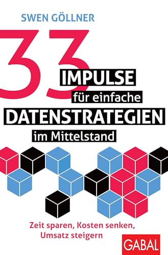 33 Impulse für einfache Datenstrategien im Mittelstand: Zeit sparen, Kosten senken, Umsatz steigern (Dein Business)