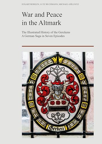 War and Peace in the Altmark: The Ilustrated History of the Gerckens. A German Saga in Seven Episodes. War and Peace in the Altmark: The Ilustrated History of the Gerckens. A German Saga in Seven Episodes. von BoD – Books on Demand