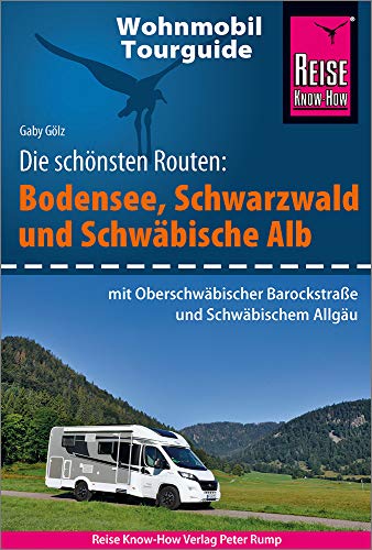 Reise Know-How Wohnmobil-Tourguide Bodensee, Schwarzwald und Schwäbische Alb (mit Oberschwäbischer Barockstraße und Württembergischem Allgäu): Die schönsten Routen