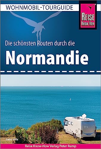 Reise Know-How Wohnmobil-Tourguide Normandie: Die schönsten Routen von Reise Know-How Verlag Peter Rump GmbH
