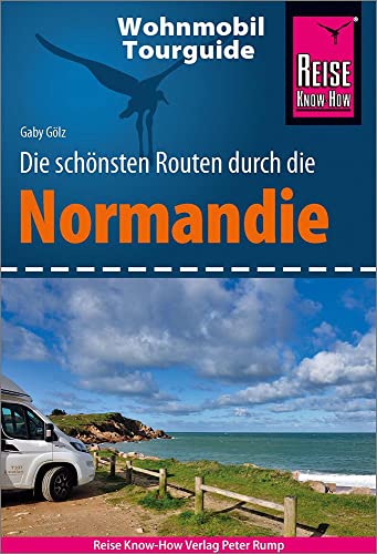 Reise Know-How Wohnmobil-Tourguide Normandie: Die schönsten Routen Reise Know-How Wohnmobil-Tourguide Normandie: Die schönsten Routen