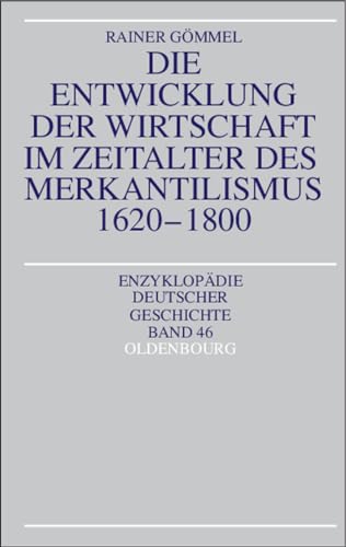 Die Entwicklung der Wirtschaft im Zeitalter des Merkantilismus 1620-1800 (Enzyklopädie deutscher Geschichte, 46)