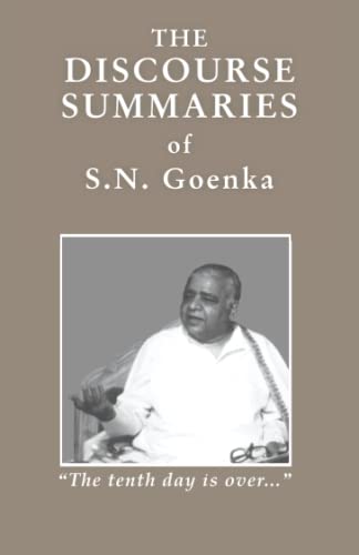 The Discourse Summaries: talks from a ten-day course in Vipassana meditation condensed by William Hart The Discourse Summaries: talks from a ten-day course in Vipassana meditation condensed by William Hart