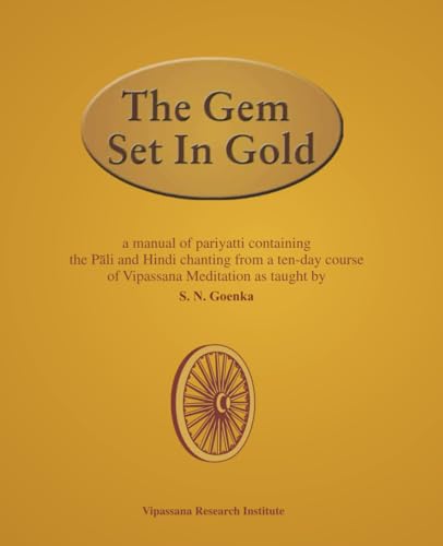 The Gem Set in Gold: a manual of pariyatti containing the Pāli and Hindi chanting from a ten-day course of Vipassana Meditation as taught by Vipassanācārya S. N. Goenka The Gem Set in Gold: a manual of pariyatti containing the Pāli and Hindi chanting from a ten-day course of Vipassana Meditation as taught by Vipassanācārya S. N. Goenka von Vipassana Research Institute