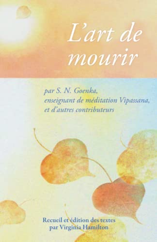 L’art de mourir: par S. N. Goenka, enseignant de méditation Vipassana, et d’autres contributeurs L’art de mourir: par S. N. Goenka, enseignant de méditation Vipassana, et d’autres contributeurs