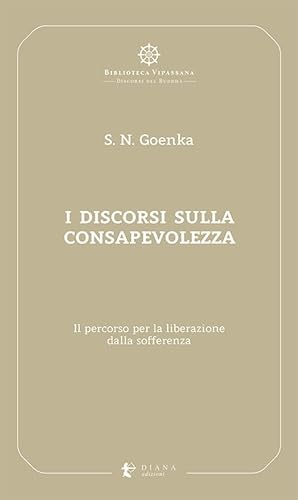 I discorsi sulla consapevolezza. Il percorso per la liberazione dalla sofferenza (Biblioteca Vipassana)