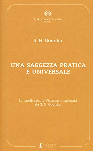 Una saggezza pratica ed universale. La meditazione Vipassana spiegata da S. N. Goenka (Biblioteca Vipassana) von BIBLIOTECA VIPASSANA