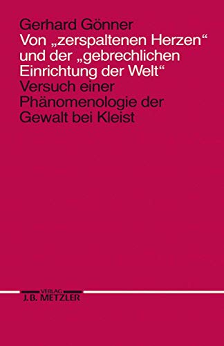 Von "zerspaltenen Herzen" und der "gebrechlichen Einrichtung der Welt": Versuch einer Phänomenologie der Gewalt bei Kleist von J.B. Metzler