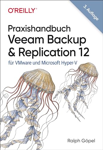 Praxishandbuch Veeam Backup & Replication 12: für VMware und Microsoft Hyper-V von O'Reilly