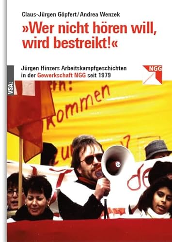 »Wer nicht hören will, wird bestreikt!«: Jürgen Hinzers Arbeitskampfgeschichten in der Gewerkschaft NGG seit 1979 von Vsa Verlag