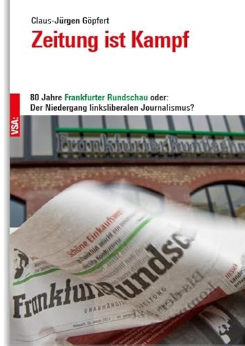 Zeitung im Kampf: 80 Jahre »Frankfurter Rundschau« oder: Der Niedergang linksliberalen Journalismus? von VSA
