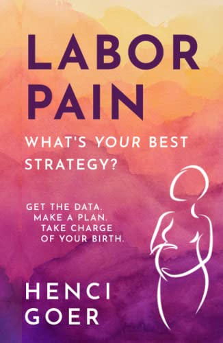 Labor Pain: What's Your Best Strategy?: Get the Data. Make a Plan. Take Charge of Your Birth (The Take Charge of Your Birth Series) von Independently published