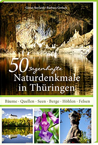 50 sagenhafte Naturdenkmale in Thüringen: Bäume, Quellen, Seen, Berge, Höhlen, Felsen von Steffen Verlag