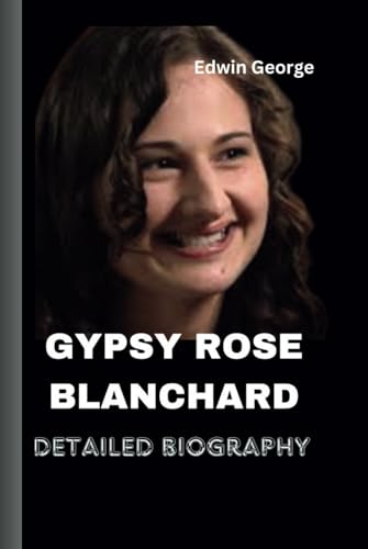 Gypsy Rose Blanchard: Detailed Biography von Independently published