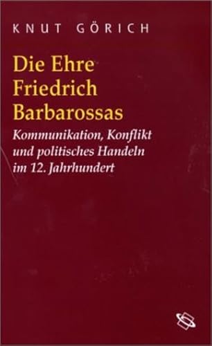 Die Ehre Friedrich Barbarossas: Kommunikation, Konflikt und politisches Handeln im 12. Jahrhundert (Symbolische Kommunikation in der Vormoderne: Studien zur Geschichte, Literatur und Kunst)