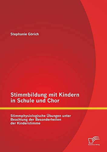 Stimmbildung mit Kindern in Schule und Chor: Stimmphysiologische Übungen unter Beachtung der Besonderheiten der Kinderstimme