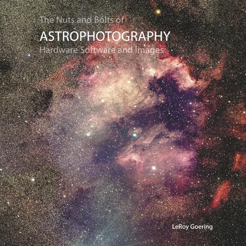 The Nuts and Bolts of Astrophotography: Hardware Software and Images von Bookbaby