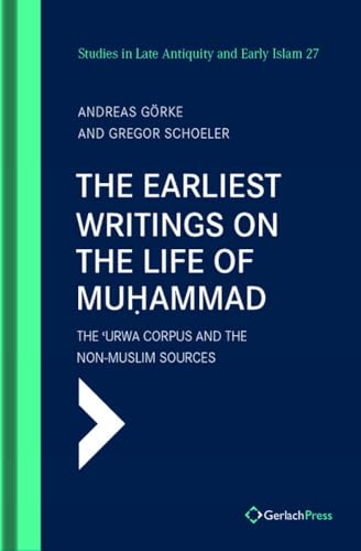 The Earliest Writings on the Life of Muhammad: The ‘Urwa Corpus and the Non-Muslim Sources (SLAEI - Studies in Late Antiquity and Early Islam, Band 27) von Gerlach Press