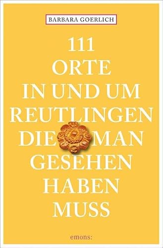 111 Orte in und um Reutlingen, die man gesehen haben muss: Reiseführer
