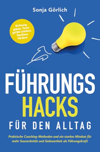 Führungs-Hacks für den Alltag | Praktische Coaching-Methoden und ein starkes Mindset für mehr Souveränität und Gelassenheit als Führungskraft | Richtung geben, Teamgefühl stärken, Resilienz fördern von Ehrengut Verlag
