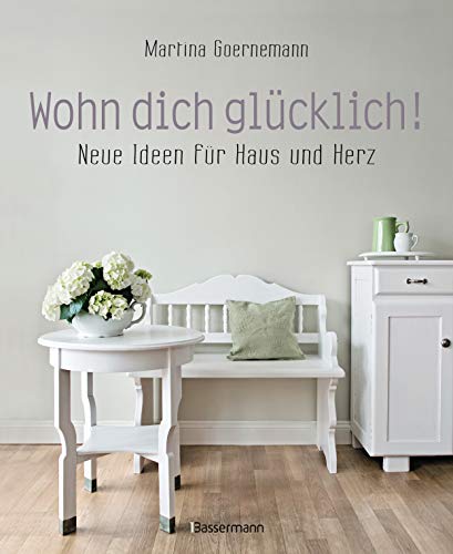 Wohn dich glücklich! Neue Ideen für Haus und Herz. Einfache Wohnideen mit Stil, viel Gefühl und wenig Geld