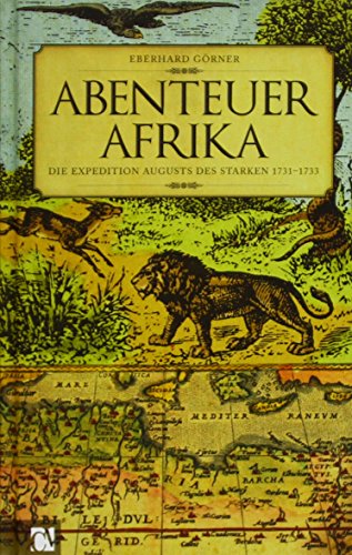 Abenteuer Afrika: Die Expedition Augusts des Starken 1731-1733