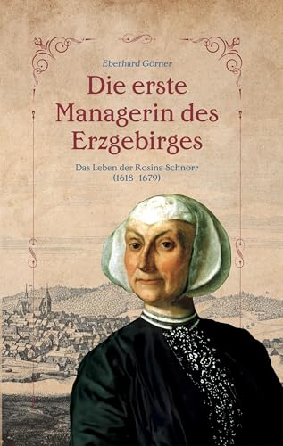 Die erste Managerin des Erzgebirges: Das Leben der Rosina Schnorr 1618-1679 von edition claus