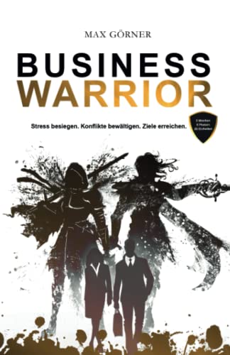 Business Warrior: Stress besiegen. Ziele erreichen. Konflikte bewältigen. Business Warrior: Stress besiegen. Ziele erreichen. Konflikte bewältigen.