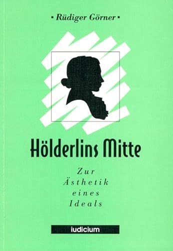 Hölderlins Mitte: Zur Ästhetik eines Ideals Hölderlins Mitte: Zur Ästhetik eines Ideals