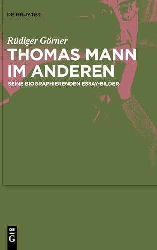 Thomas Mann im Anderen: Seine biographierenden Essay-Bilder von de Gruyter