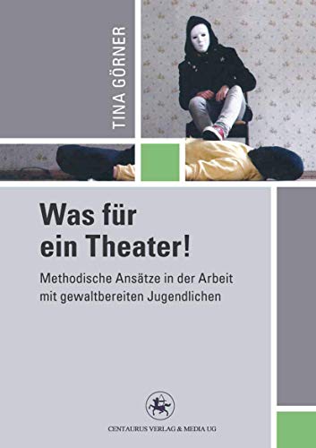 Was für ein Theater!: Methodische Ansätze in der Arbeit mit gewalttätigen Jugendlichen (Reihe Pädagogik, 40, Band 40)