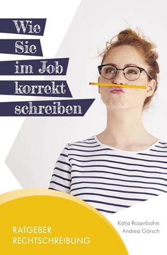 Ratgeber Rechtschreibung: Wie Sie im Job korrekt schreiben von Görsch&Rosenbohm