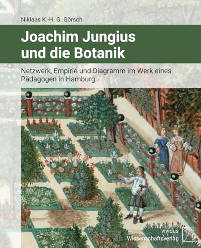 Joachim Jungius und die Botanik: Netzwerk, Empirie und Diagramm im Werk eines Pädagogen in Hamburg von vividus Wissenschaftsverlag
