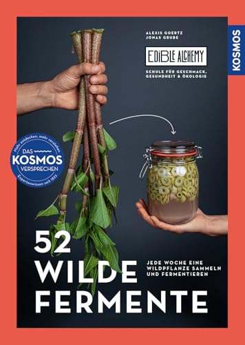 52 wilde Fermente: Jede Woche eine Wildpflanze sammeln und Fermentieren - Edible Alchemys Schule für Geschmack, Gesundheit und Ökologie von Kosmos