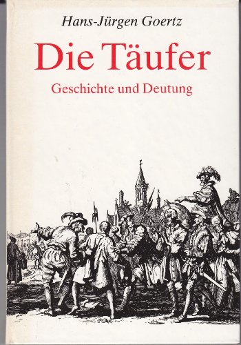 Die Täufer: Geschichte und Deutung Die Täufer: Geschichte und Deutung