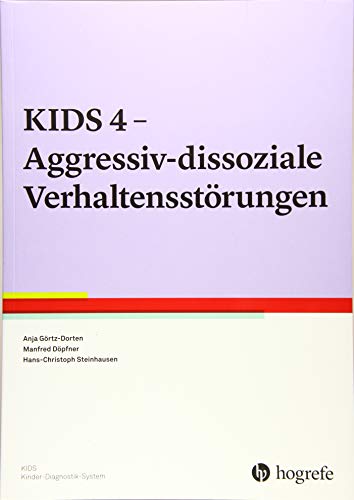 KIDS 4 - Aggressiv-dissoziale Verhaltensstörungen (KIDS Kinder-Diagnostik-System) von Hogrefe Verlag