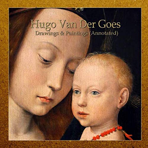 Hugo Van Der Goes : Drawings & Paintings (Annotated)