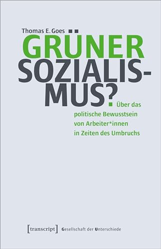 Grüner Sozialismus?: Über das politische Bewusstsein von Arbeiter*innen in Zeiten des Umbruchs (Gesellschaft der Unterschiede)