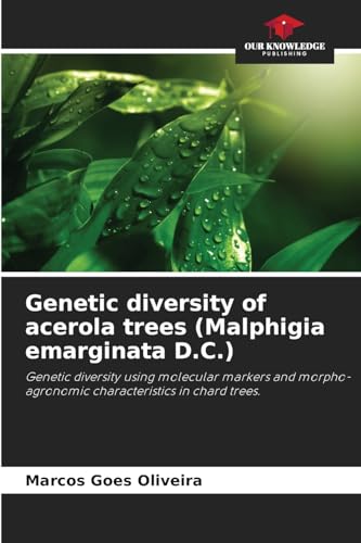 Genetic diversity of acerola trees (Malphigia emarginata D.C.): Genetic diversity using molecular markers and morpho-agronomic characteristics in chard trees. von Our Knowledge Publishing
