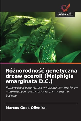 Ró¿norodno¿¿ genetyczna drzew aceroli (Malphigia emarginata D.C.): Ró¿norodno¿¿ genetyczna z wykorzystaniem markerów molekularnych i cech morfo-agronomicznych u bo¿winy von Wydawnictwo Nasza Wiedza