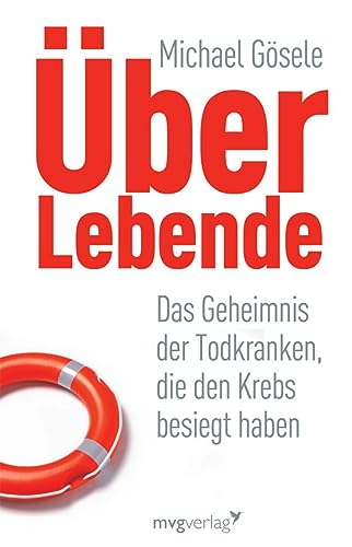 Über Lebende. Das Geheimnis der Todkranken, die den Krebs besiegt haben Über Lebende. Das Geheimnis der Todkranken, die den Krebs besiegt haben von mvg Verlag
