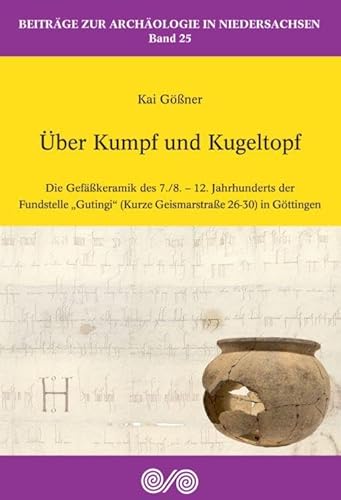 Über Kumpf und Kugeltopf: Die Gefäßkeramik des 7./8. - 12. Jahrhunderts der Fundstelle "Gutingi" (Kurze Geismarstraße 26-30) in Göttingen von VML Verlag Marie Leidorf