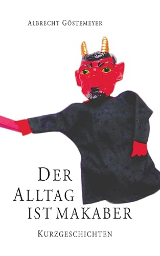 Der Alltag ist makaber: Kurzgeschichten von Books on Demand