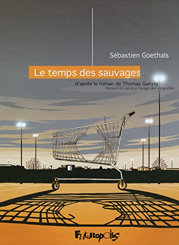 Le temps des sauvages: D'APRES LE ROMAN DE THOMAS GUNZIG, MANUEL DE SURVIE A L'USAGE DES INCAPABLES
