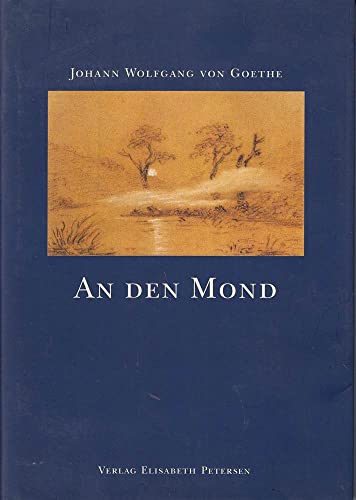 An den Mond: Goethes Zeichnungen, Gedichte und Auszüge aus dem Werk: Vorw. v. Paul Heyse