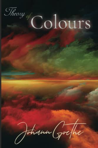 Johann Goethe Classics: Theory of Colours