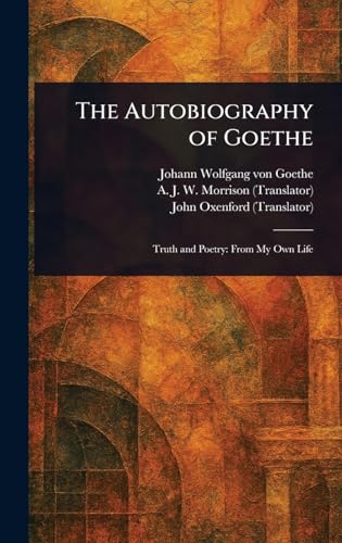 The Autobiography of Goethe The Autobiography of Goethe von Anson Street Press