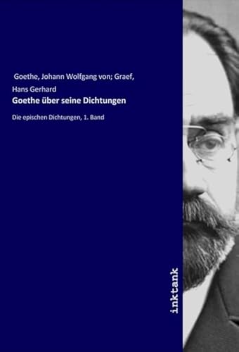 Goethe über seine Dichtungen: Die epischen Dichtungen, 1. Band von Inktank Publishing