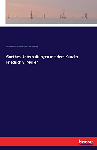 Goethes Unterhaltungen mit dem Kanzler Friedrich v. Müller von Hansebooks