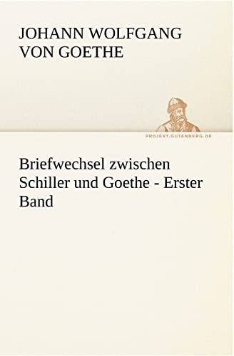 Briefwechsel zwischen Schiller und Goethe - Erster Band (TREDITION CLASSICS)